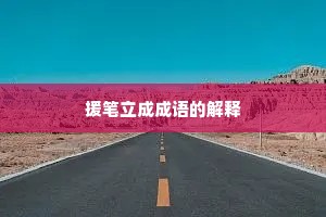 援笔立成成语的解释 援笔立成成语的解释