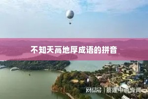 不知天高地厚成语的拼音