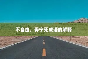 不自由，毋宁死成语的解释