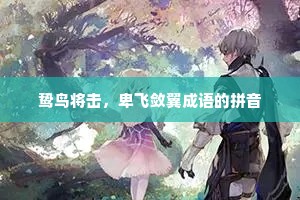 鸷鸟将击,卑飞敛翼成语的拼音 鸷鸟将击,卑飞敛翼成语的拼音