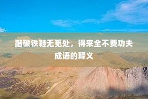 踏破铁鞋无觅处，得来全不费功夫成语的释义