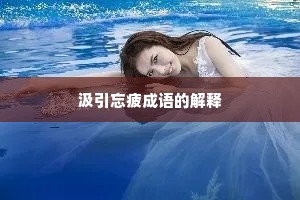 汲引忘疲成语的解释