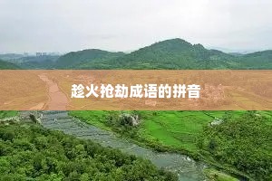趁火抢劫成语的拼音