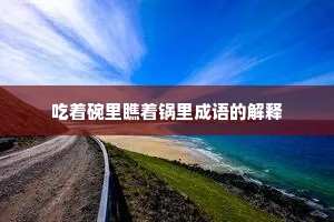 吃着碗里瞧着锅里成语的解释