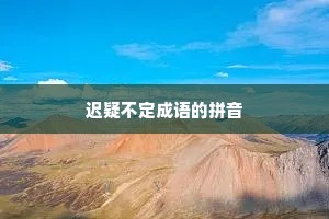 迟疑不定成语的拼音