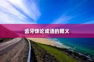 齿牙馀论成语的释义