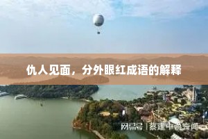仇人见面，分外眼红成语的解释
