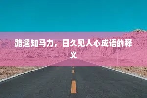 路遥知马力，日久见人心成语的释义