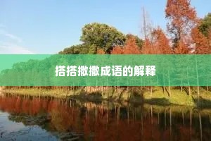 搭搭撒撒成语的解释