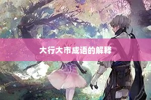 大行大市成语的解释