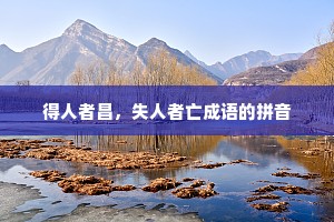 得人者昌，失人者亡成语的拼音
