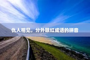 仇人相见，分外眼红成语的拼音