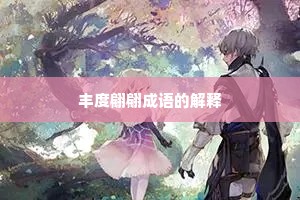 丰度翩翩成语的解释
