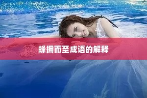 蜂拥而至成语的解释