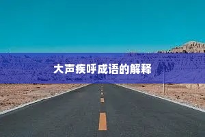 大声疾呼成语的解释
